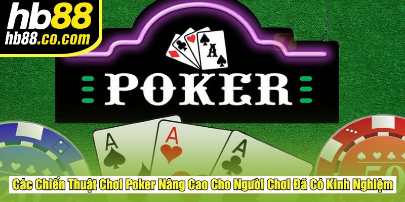 Các Chiến Thuật Chơi Poker Nâng Cao Cho Người Chơi Đã Có Kinh Nghiệm