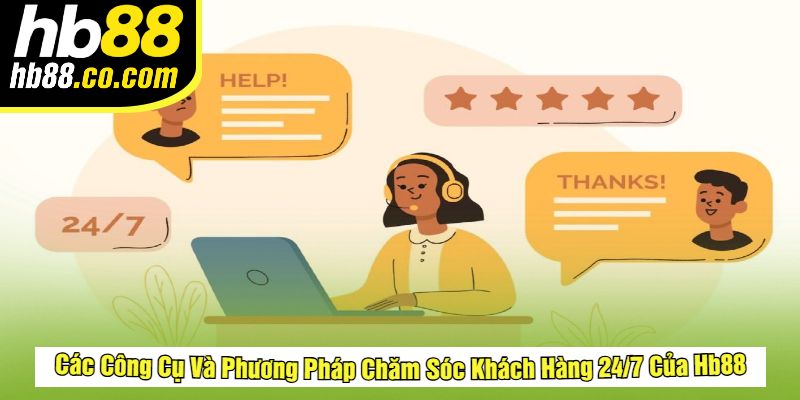 Các Công Cụ Và Phương Pháp Chăm Sóc Khách Hàng 24/7 Của Hb88