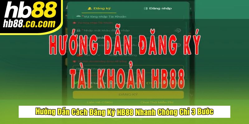 Hướng Dẫn Cách Đăng Ký HB88 Nhanh Chóng Chỉ 3 Bước