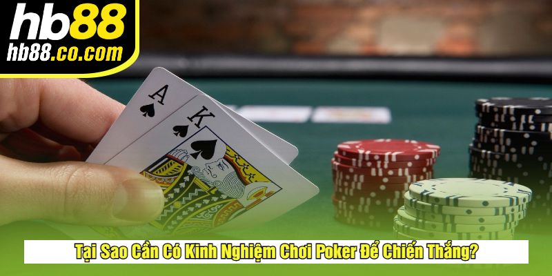 Tại Sao Cần Có Kinh Nghiệm Chơi Poker Để Chiến Thắng?