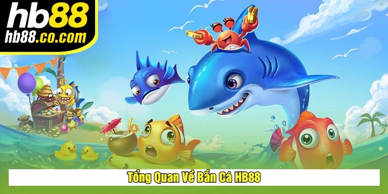 Tổng Quan Về Bắn Cá HB88