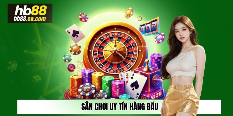 Sân chơi uy tín hàng đầu