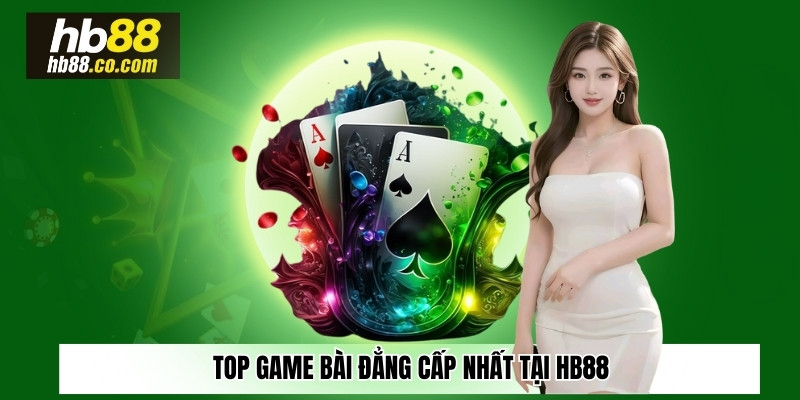 Top game bài đẳng cấp nhất tại Hb88