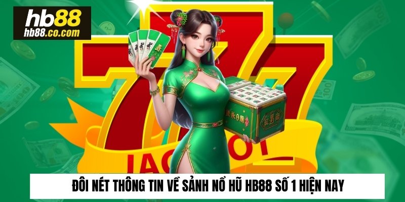 Đôi nét thông tin về sảnh nổ hũ HB88 số 1 hiện nay