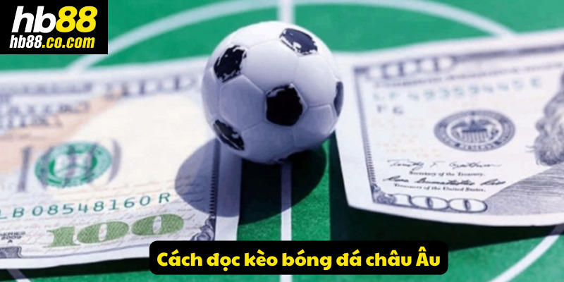 Với kèo châu Âu thì cách đọc kèo bóng đá thế nào?