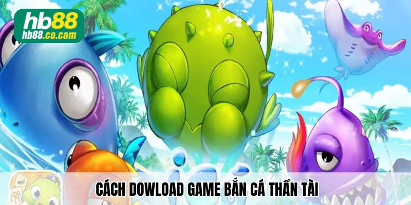 Cách dowload game Bắn Cá Thần Tài