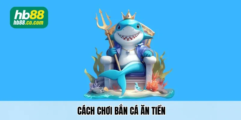 Cùng Hb88 tìm hiểu cách chơi bắn cá ăn tiền