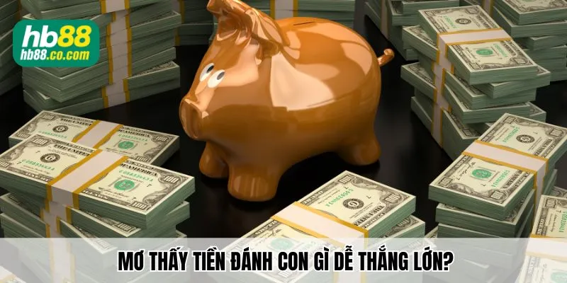 Mơ thấy tiền đánh con gì dễ thắng lớn?