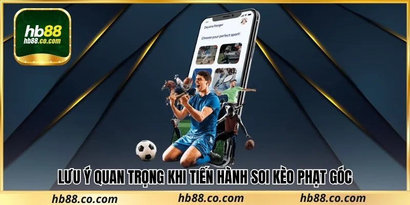 Lưu ý quan trọng khi tiến hành soi kèo phạt góc