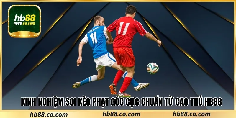 Kinh Nghiệm Soi Kèo Phạt Góc Cực Chuẩn Từ Cao Thủ Hb88