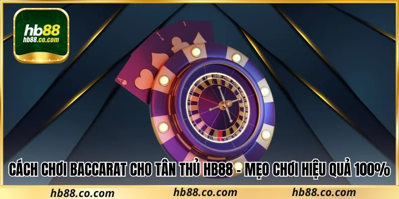 Cách Chơi baccarat​ Cho Tân Thủ Hb88 – Mẹo Chơi Hiệu Quả 100%