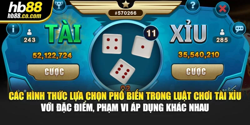 Các hình thức lựa chọn phổ biến trong luật chơi tài xỉu với đặc điểm, phạm vi áp dụng khác nhau