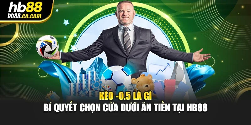 Cùng Hb88 tìm hiều kèo -0.5 là gì?
