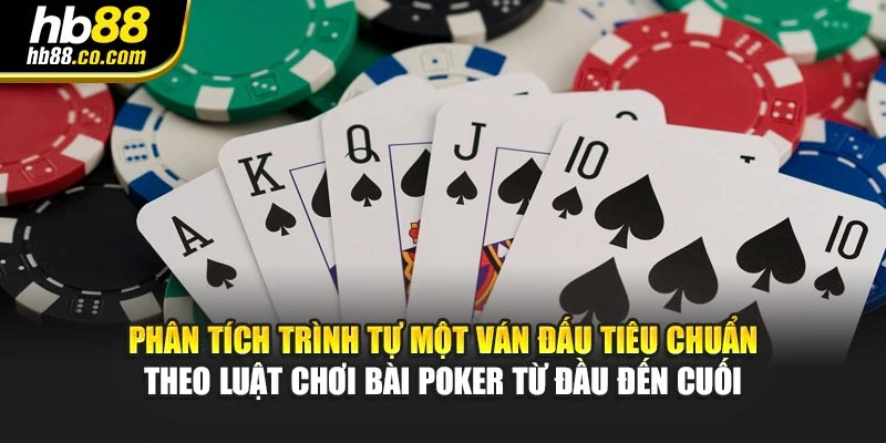 Phân tích trình tự một ván đấu tiêu chuẩn theo luật chơi bài poker từ đầu đến cuối